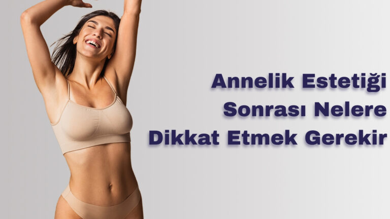 Annelik Estetiği Sonrası Nelere Dikkat Etmek Gerekir?