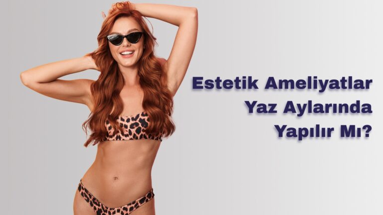 Estetik Ameliyatlar Yaz Aylarında Yapılır Mı?