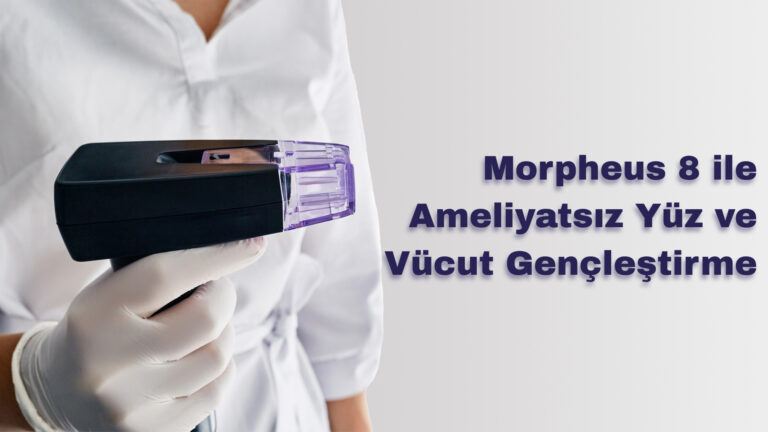 Morpheus 8 İle Ameliyatsız Yüz ve Vücut Gençleştirme