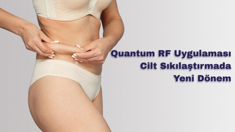 Quantum RF Uygulaması: Cilt Sıkılaştırmada Yeni Dönem