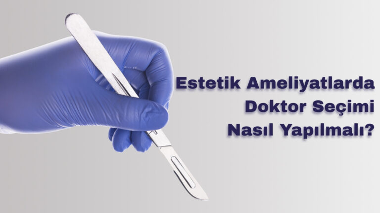 Estetik Ameliyatlarda Doktor Seçimi Nasıl Yapılmalı?
