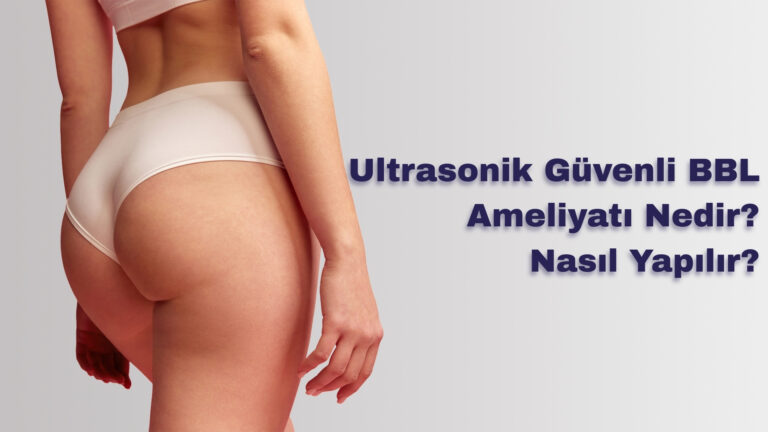 Ultrasonik Güvenli BBL Ameliyatı Nedir? Nasıl Yapılır?
