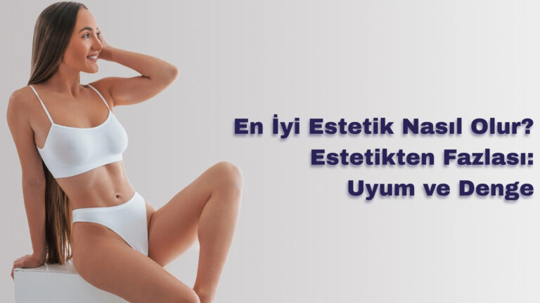 En İyi Estetik Nasıl Olur? Estetikten Fazlası: Uyum ve Denge