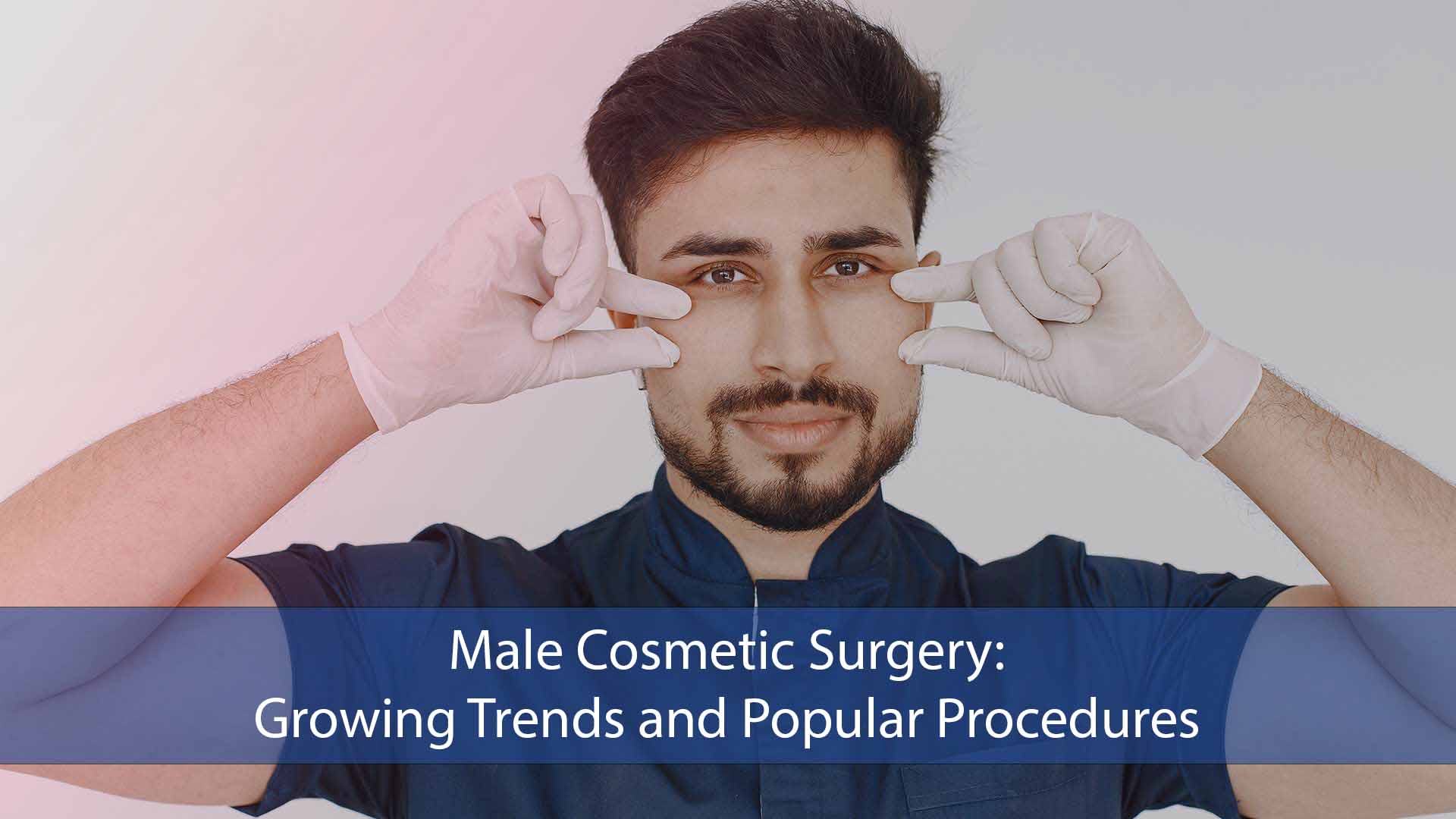 Male Cosmetic Surgery: Trends and Popular Procedures